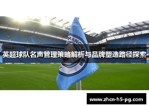 英超球队名声管理策略解析与品牌塑造路径探索