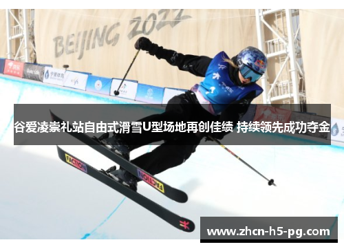 谷爱凌崇礼站自由式滑雪U型场地再创佳绩 持续领先成功夺金 谷爱凌崇礼站自由式滑雪U型场地再创佳绩 持续领先成功夺金