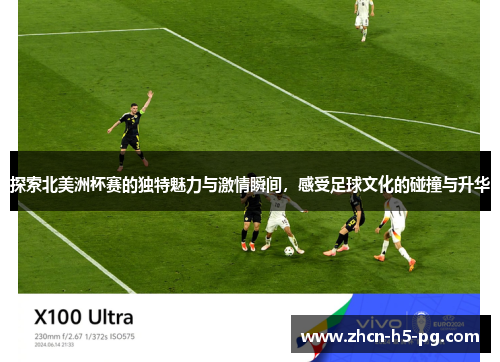 探索北美洲杯赛的独特魅力与激情瞬间,感受足球文化的碰撞与升华 探索北美洲杯赛的独特魅力与激情瞬间,感受足球文化的碰撞与升华