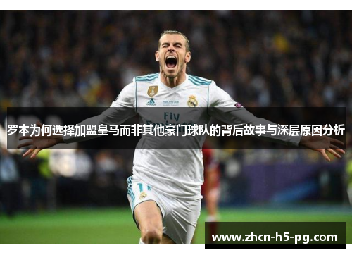 罗本为何选择加盟皇马而非其他豪门球队的背后故事与深层原因分析