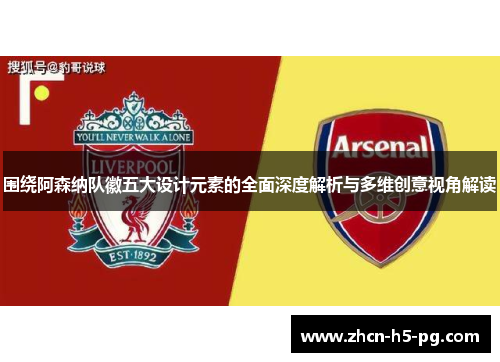 围绕阿森纳队徽五大设计元素的全面深度解析与多维创意视角解读 围绕阿森纳队徽五大设计元素的全面深度解析与多维创意视角解读