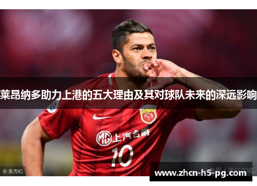 莱昂纳多助力上港的五大理由及其对球队未来的深远影响