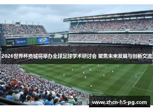 2026世界杯费城将举办全球足球学术研讨会 聚焦未来发展与创新交流