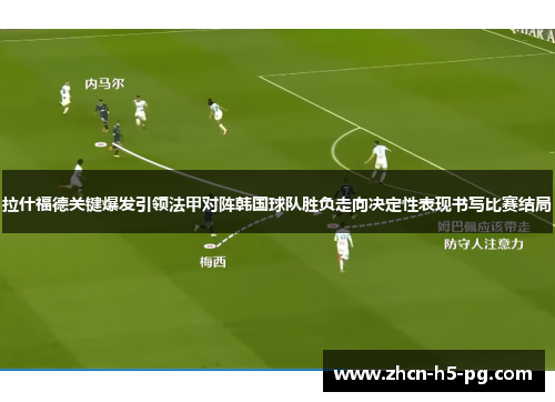 拉什福德关键爆发引领法甲对阵韩国球队胜负走向决定性表现书写比赛结局 拉什福德关键爆发引领法甲对阵韩国球队胜负走向决定性表现书写比赛结局