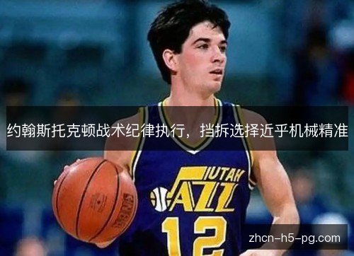 约翰斯托克顿战术纪律执行，挡拆选择近乎机械精准